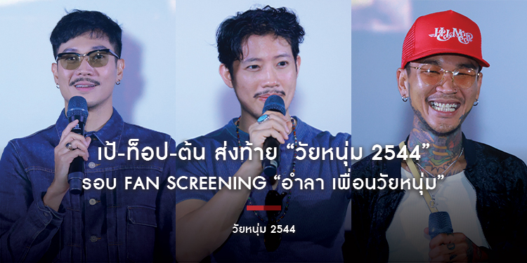 เป้-ท็อป-ต้น ส่งท้าย “วัยหนุ่ม 2544” รอบ FAN SCREENING “อำลา เพื่อนวัยหนุ่ม”